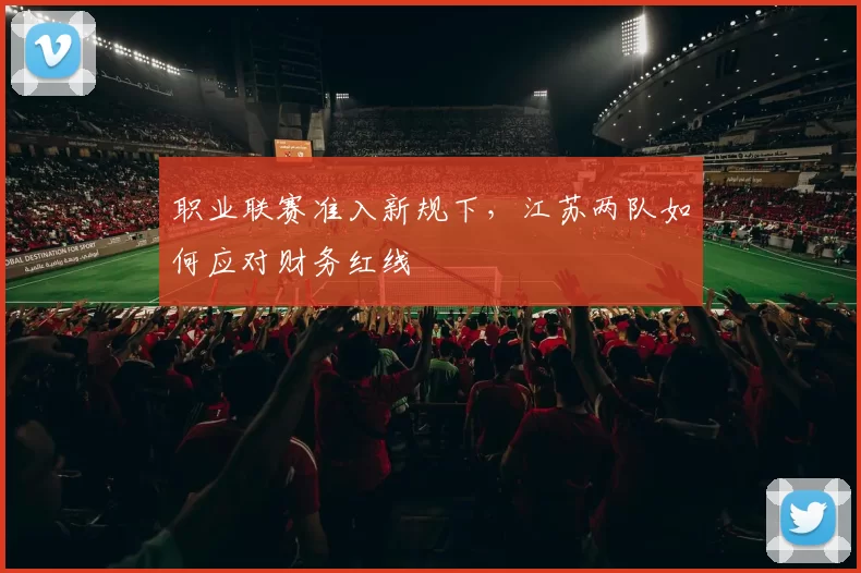 职业联赛准入新规下，江苏两队如何应对财务红线