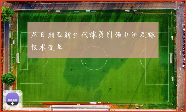 尼日利亚新生代球员引领非洲足球技术变革