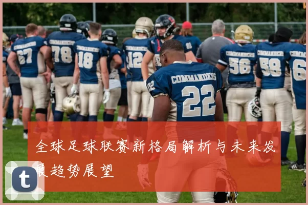 全球足球联赛新格局解析与未来发展趋势展望