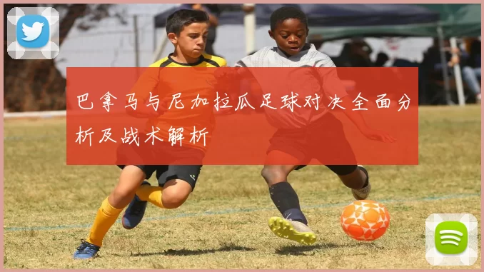 巴拿马与尼加拉瓜足球对决全面分析及战术解析