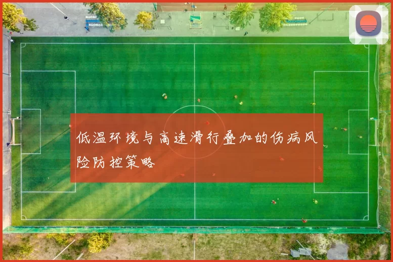 低温环境与高速滑行叠加的伤病风险防控策略